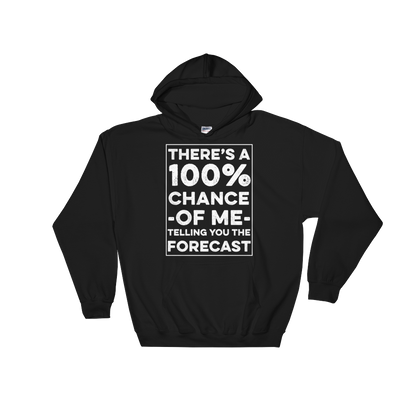 There's A 100% Chance Of Me Telling You The Forecast Hooded Sweatshirt
