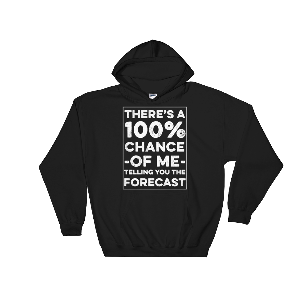 There's A 100% Chance Of Me Telling You The Forecast Hooded Sweatshirt