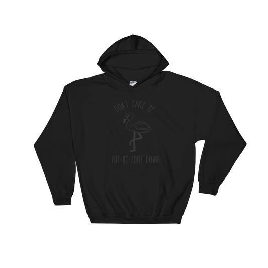 Don't Make Me Put My Foot Down (Flamingo)Hooded Sweatshirt